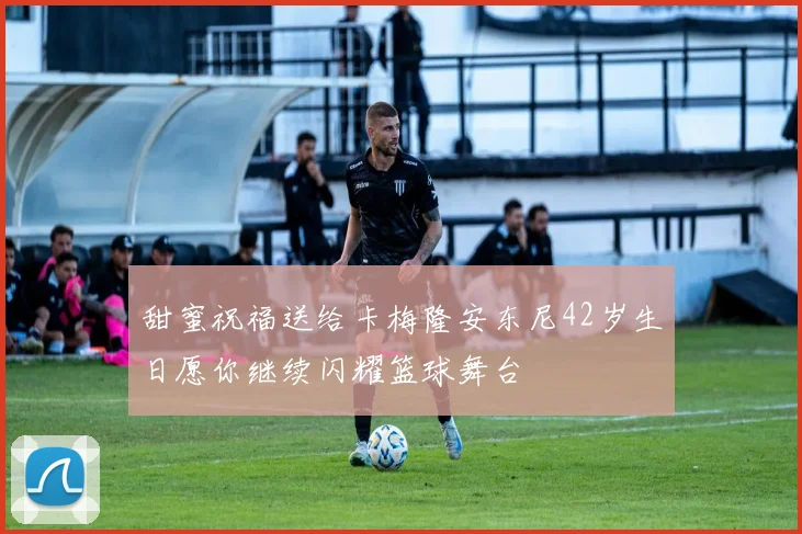 甜蜜祝福送给卡梅隆安东尼42岁生日愿你继续闪耀篮球舞台