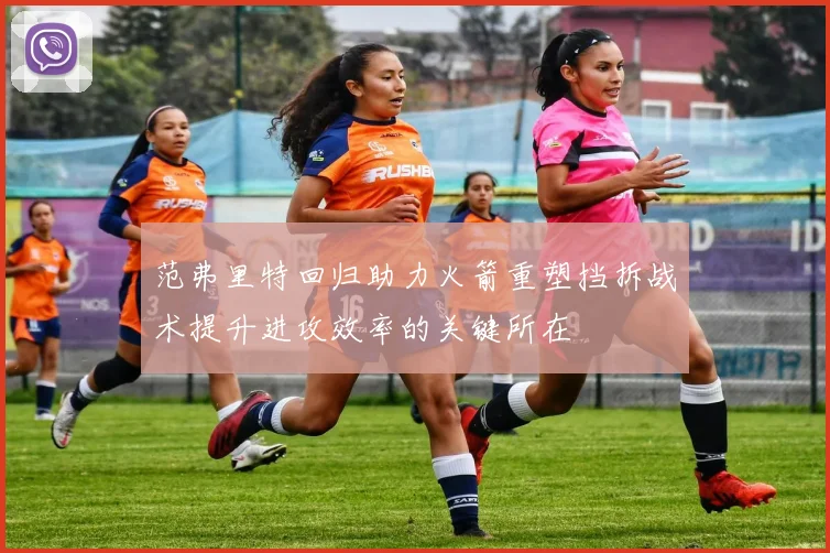 范弗里特回归助力火箭重塑挡拆战术提升进攻效率的关键所在